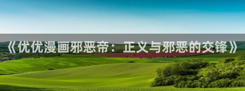 bl腐漫画网：《优优漫画邪恶帝：正义与邪恶的交锋》