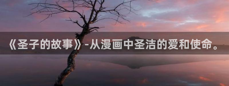 腐漫画网fumanhua：《圣子的故事》-从漫画中圣洁的爱和使命。