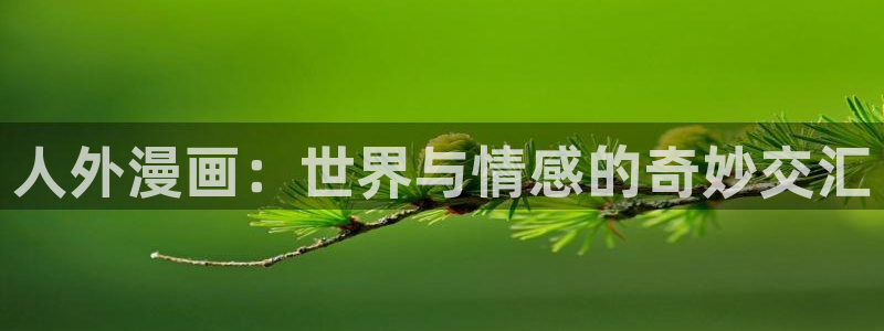 免费腐漫画网：人外漫画：世界与情感的奇妙交汇